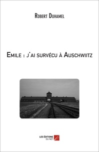 Robert Duhamel - Emile : j'ai survécu à Auschwiitz.