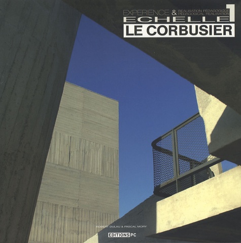 Robert Dulau et Pascal Mory - Le Corbusier Echelle 1 - Expérience & réalisation pédagogique.