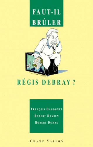 Robert Dumas et Robert Damien - Faut-il brûler Régis Debray ?.