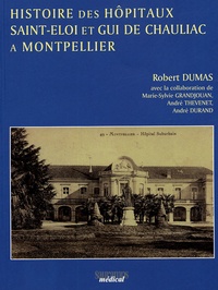 Robert Dumas - Histoire des hôpitaux Saint-Eloi et Gui de Chauliac à Montpellier.