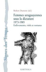 Robert Dumont - Femmes uruguayennes sous la dictature (1973-1985) - Enlèvements, viols et tortures.