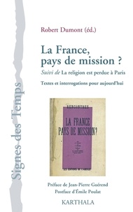 Robert Dumont - La France, pays de mission ? Suivi de la religion est perdue à Paris - Textes et interrogations pour aujourd'hui.