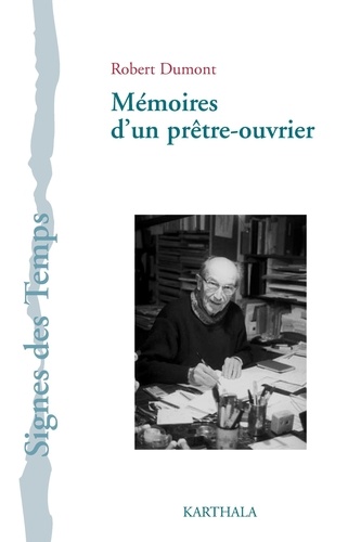 Robert Dumont - Mémoires d'un prêtre-ouvrier - Regards sur l'Eglise et le monde.