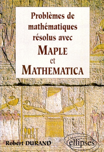 Robert Durand - Problèmes de mathématiques résolus avec Maple et Mathematica.