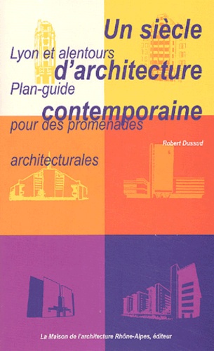 Robert Dussud - Un siècle d'architecture contemporaine - Lyon et alentours Plan-guide pour les promenades architecturales.