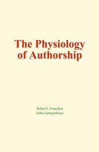 Robert E. Francillon et Arthur Schopenhauer - The Physiology of Authorship.