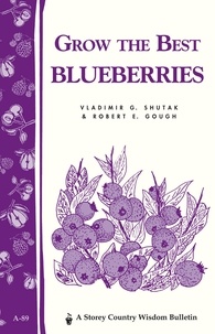 Robert E. Gough et Vladimir G. Shutak - Grow the Best Blueberries - Storey's Country Wisdom Bulletin A-89.