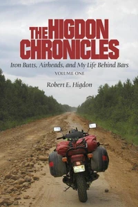The Higdon Chronicles: Iron Butts, Airheads, and My Life Behind Bars