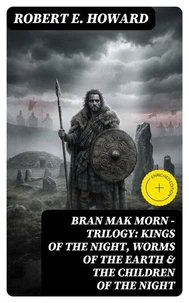 Bran Mak Morn - Trilogy: Kings Of The Night, Worms Of The Earth &amp; The Children Of The Night