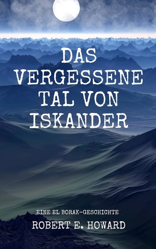 Das vergessene Tal von Iskander. Eine El Borak-Story vom Autor der Conan-Saga