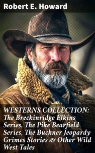 WESTERNS COLLECTION: The Breckinridge Elkins Series, The Pike Bearfield Series, The Buckner Jeopardy Grimes Stories &amp; Other Wild West Tales