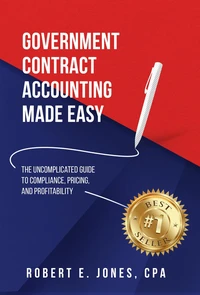 Government Contract Accounting Made Easy: The Uncomplicated Guide to Compliance, Pricing, and Profitability