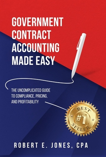  Robert E. Jones - Government Contract Accounting Made Easy: The Uncomplicated Guide to Compliance, Pricing, and Profitability.