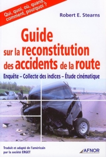 Robert E. Stearns - Guide sur la reconstitution des accidents de la route - Enquête-Collecte des indices-Etudes cinématique.