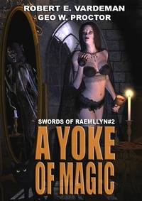  Robert E. Vardeman et  Geo. W. Proctor - A Yoke of Magic - Swords of Raemllyn, #2.