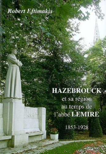 Robert Eftimakis - Hazebrouck et sa région au temps de l'abbé Lemire (1853-1928).