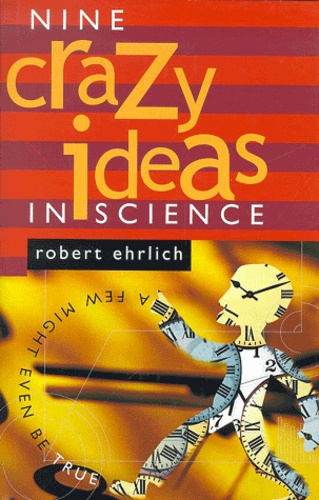 Robert Ehrlich - Nine Crazy Ideas In Science. A Few Might Even Be True.