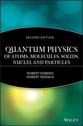 Robert Eisberg - Quantum Physics Of Atoms Molecules Solids Nuclei And Particles.