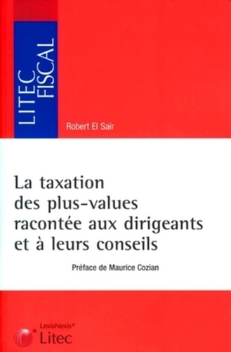Robert El Saïr - La taxation des plus-values racontée aux dirigeants et à leurs conseils - Fiches pratiques et schémas.