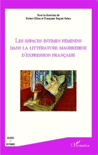 Robert Elbaz et Françoise Saquer-Sabin - Les espaces intimes féminins dans la littérature maghrébine d'expression française.