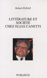 Robert Elbaz - Littérature et société chez Elias Canetti.