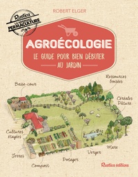 Robert Elger - Agroécologie - Le guide pour bien débuter au jardin.