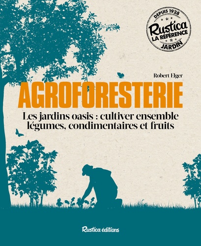 Agroforesterie. Les jardins oasis : cultiver ensemble légumes, condimentaires et fruits