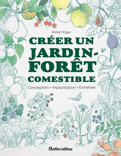 Créer un jardin-forêt comestible. Conception - Implantation - Entretien