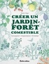 Robert Elger - Créer un jardin-forêt comestible - Conception - Implantation - Entretien.