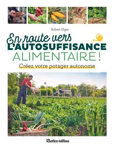 En route vers l'autosuffisance alimentaire !. Créez votre potager autonome