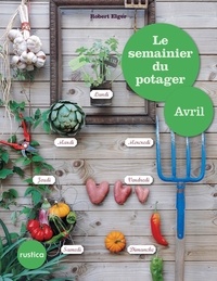 Robert Elger - Le semainier du potager - Avril.