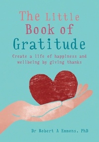 Robert Emmons - The Little Book of Gratitude - Create a life of happiness and wellbeing by giving thanks.