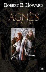 Robert Ervin Howard - Robert E. Howard Tome 11 : Agnès la noire.