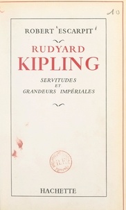 Robert Escarpit - Rudyard Kipling - Servitudes et grandeurs impériales.