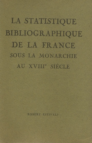 Robert Estivals - La statistique bibliographique de la France sous la monarchie au XVIIIe siècle.