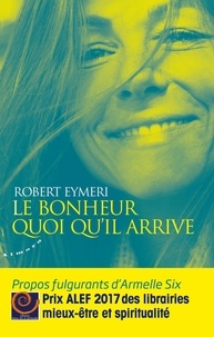 Robert Eymeri - Le bonheur quoi qu'il arrive - Propos fulgurants d'Armelle Six.