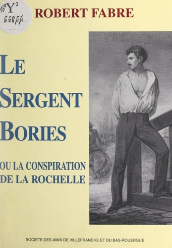Le sergent Bories. Ou La conspiration de La Rochelle