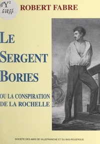 Robert Fabre et  Collectif - Le sergent Bories - Ou La conspiration de La Rochelle.