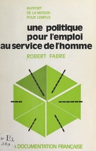 Robert Fabre et Valéry Giscard d'Estaing - Une politique pour l'emploi au service de l'homme - Rapport de la Mission pour l'emploi, présenté à M. le Président de la République.
