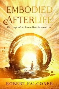  Robert Falconer - Embodied Afterlife: The Hope of an Immediate Resurrection.