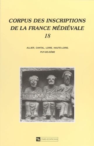 Corpus des inscriptions de la France médiévale (18) : Allier, Cantal, Loire, Haute-Loire, Puy-de-Dôme