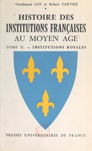 Robert Fawtier et Ferdinand Lot - Histoire des institutions françaises au Moyen Âge (2) - Institutions royales (les droits du Roi exercés par le Roi).