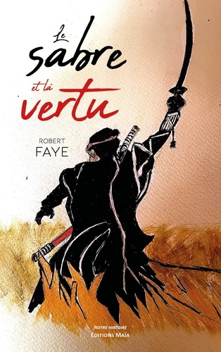 Robert Faye - Le sabre et la vertu.