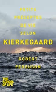 Robert Ferguson - Petits préceptes de vie selon Kierkegaard.