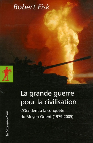 Robert Fisk - La grande guerre pour la civilisation - L'Occident à la conquête du Moyen-Orient (1979-2005).