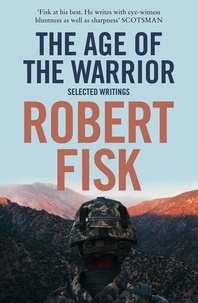 Robert Fisk - The Age of the Warrior - Selected Writings.