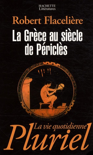 Robert Flacelière - La Grèce au siècle de Périclès.