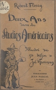 Robert Florey et  Jean-Pascal - Deux ans dans les studios américains - Illustré de 150 dessins de Joë Hamman.