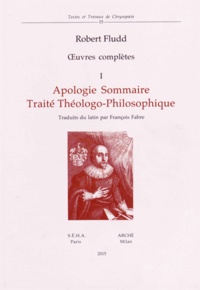 Robert Fludd - Oeuvres complètes - Volume 1, Apologie sommaire ; Traité théologo-philosophique.