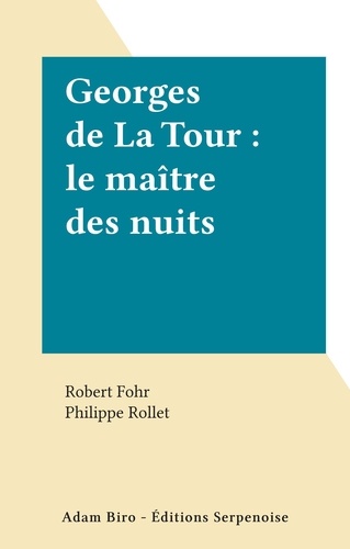 Robert Fohr et Philippe Rollet - Georges de La Tour : le maître des nuits.
